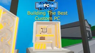 Building The Best Custom PC- Custom Pc Tycoon