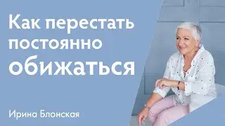 Как перестать обижаться на других людей? | Ирина Блонская