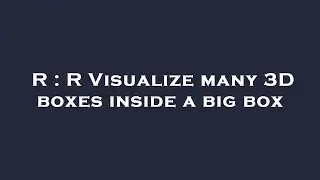 R : R Visualize many 3D boxes inside a big box