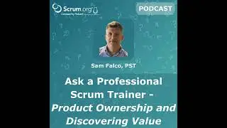 Ask a Professional Scrum Trainer about Product Ownership with Sam Falco