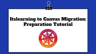 Itslearning Migration to Canvas Prep Tutorial