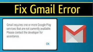 Gmail requires one or more Google Play services that are not currently available fix Gmail error