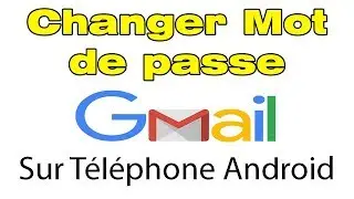 Comment changer mot de passe Gmail Android sur telephone