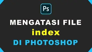 CARA MENGATASI FILE/GAMBAR INDEX - TUTORIAL PHOTOSHOP