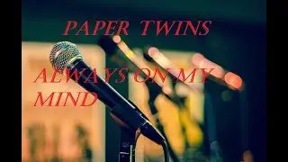 Only the best music - Always on My Mind - Paper Twins