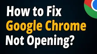 Google Chrome Not Opening? Check How to Fix It Fast!