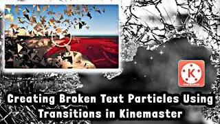 Creating Broken Text Particles Using Transitions in Kinemaster