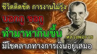 ชีวิตติดขัด การงานไม่รุ่ง รีบบอกกู ขอกู หลวงพ่อกวย ทำมาหากินขึ้น มีโชคลาภทางการงาน การเงินอยู่เสมอ