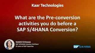 The Pre-conversion activities before an SAP S/4HANA Conversion - Conversion Webinar || Kaar Tech