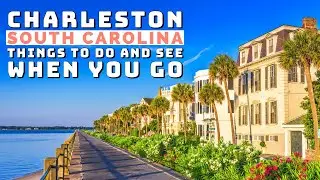 Charleston, South Carolina - Things to Do and See When You Go