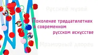 Поколение тридцатилетних в современном русском искусстве. Русский музей
