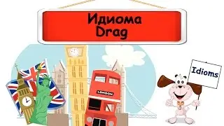 Видеоурок по английскому языку: Идиомы со словом Drag