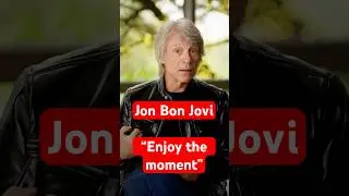 Jon Bon Jovi: “enjoy the moment”