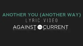 Against The Current: Another You (Another Way) (Official Lyric Video)