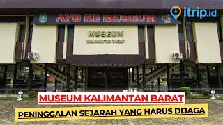 Museum Kalimantan Barat, Museum dengan Beragam Koleksi Bersejarah di Pontianak