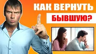 Как вернуть БЫВШУЮ девушку если она НЕ ХОЧЕТ ВОЗВРАЩАТЬСЯ?