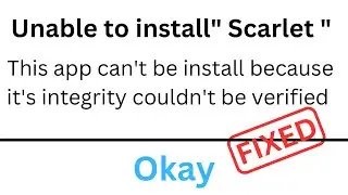 Unable to install scarlet |This app cant be install because its integrity couldnt be verify(2023)