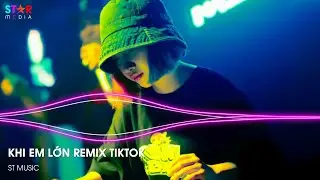 NHẠC REMIX TIKTOK - KHI EM LỚN REMIX - EM LẠI LỠ TIN SAI MỘT NGƯỜI REMIX - NHẠC CỔ ĐÁNH ĐỔ DÂN CHƠI