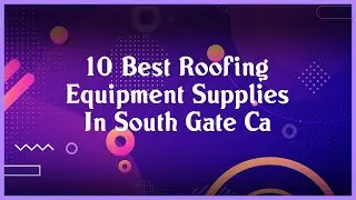 Top 10 Roofing Equipment Supplies In South Gate Ca