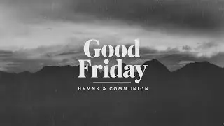 Good Friday Hymns & Communion