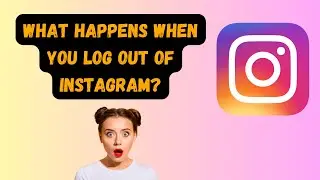 What Happens When You Log Out of Instagram ?