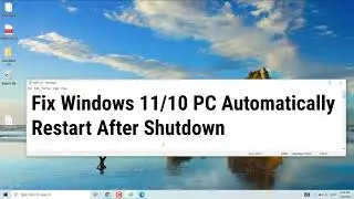 Fix Windows 11/10 PC Automatically Restart After Shutdown