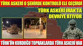 TÜRK ASKERİ O ŞEHİRDE KONTROLÜ ELE GEÇİRDİ | TÜRK ASKERİ IRAK’TA DEVRİYE ATIYOR | TÜRK’ÜN KURDUĞU...