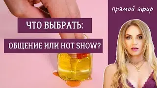 Что выбрать: Общение или Hot Show?