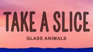 Glass Animals - Take A Slice