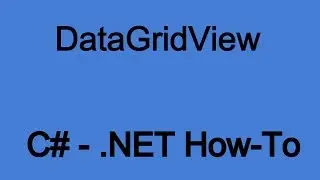 Hot To Use The DataGridView In .NET (C#)