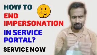 How to End Impersonation in Service Portal in ServiceNow? | Engineer Vineet Jajodia
