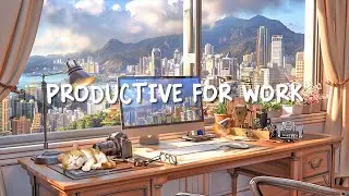 Productive For Work 💪 Deeps Focus Lofi For Work/Study 📖 Music Makes You Process Tasks Faster