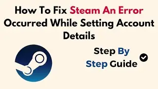 How To Fix Steam An Error Occurred While Setting Account Details