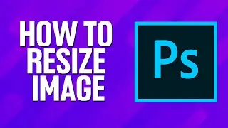 How To Resize Image In Adobe Photoshop