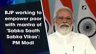 BJP working to empower poor with mantra of Sabka Saath Sabka Vikas: PM Modi