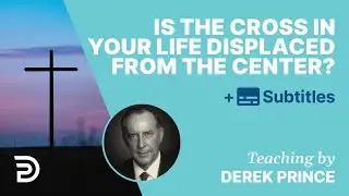 Is The Cross In Your Life Displaced From The Center? | Derek Prince