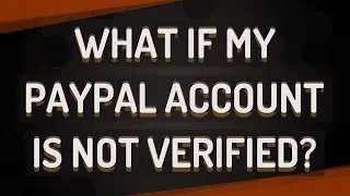 What if my PayPal account is not verified?