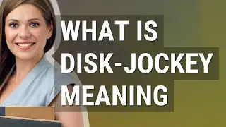 Disk-jockey | meaning of Disk-jockey