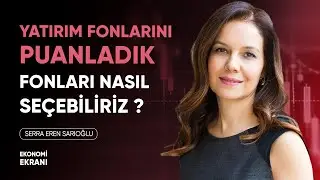 Yatırım Fonlarını Puanladık | Yatırım Fonu Seçimi | Serra Eren Sarıoğlu @IYIGELIR | Ekonomi Ekranı