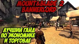 MOUNT&BLADE 2 BANNERLORD 🔥 ЛУЧШИЙ ГАЙД по торговле и экономике. Как быстро заработать много денег.