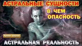 Выход в Астрал. На сколько опасно нападение астральных сущностей. Воздействие на сознание