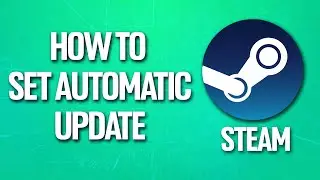 How To Set Automatic Update To Steam Game