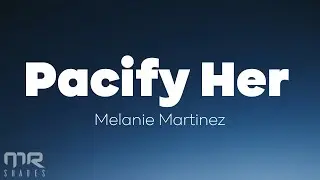 Melanie Martinez - Pacify Her (lyrics)