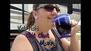 VET VISIT, CHIT CHAT & MOVING