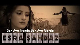 Esra ŞAHBAZ - Sen Ayrı Trende Ben Ayrı Garda