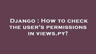 Django : How to check the user's permissions in views.py?