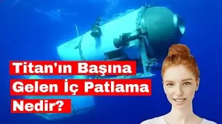 Herşey Bir Anda Oldu... Titanik Enkazına Giderken Kaybolan Titan'ın Başına Gelen İç Patlama Nedir?