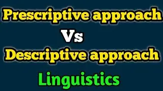 Prescriptive approach vs Descriptive approach | What is prescriptive approach? | Linguistics