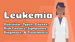 Leukemia - Overview, Types, Causes, Risk Factors, Symptoms, Diagnoses, and Treatments