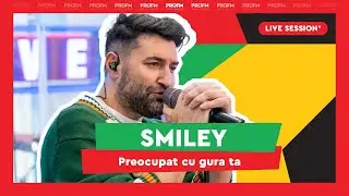 SMILEY - Preocupat cu gura ta | PROFM LIVE Session